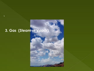 3. Gas (Steam or Vapor)
 