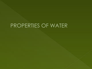 PROPERTIES OF WATER
 