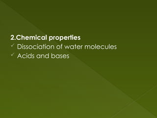 2.Chemical properties
 Dissociation of water molecules
 Acids and bases
 