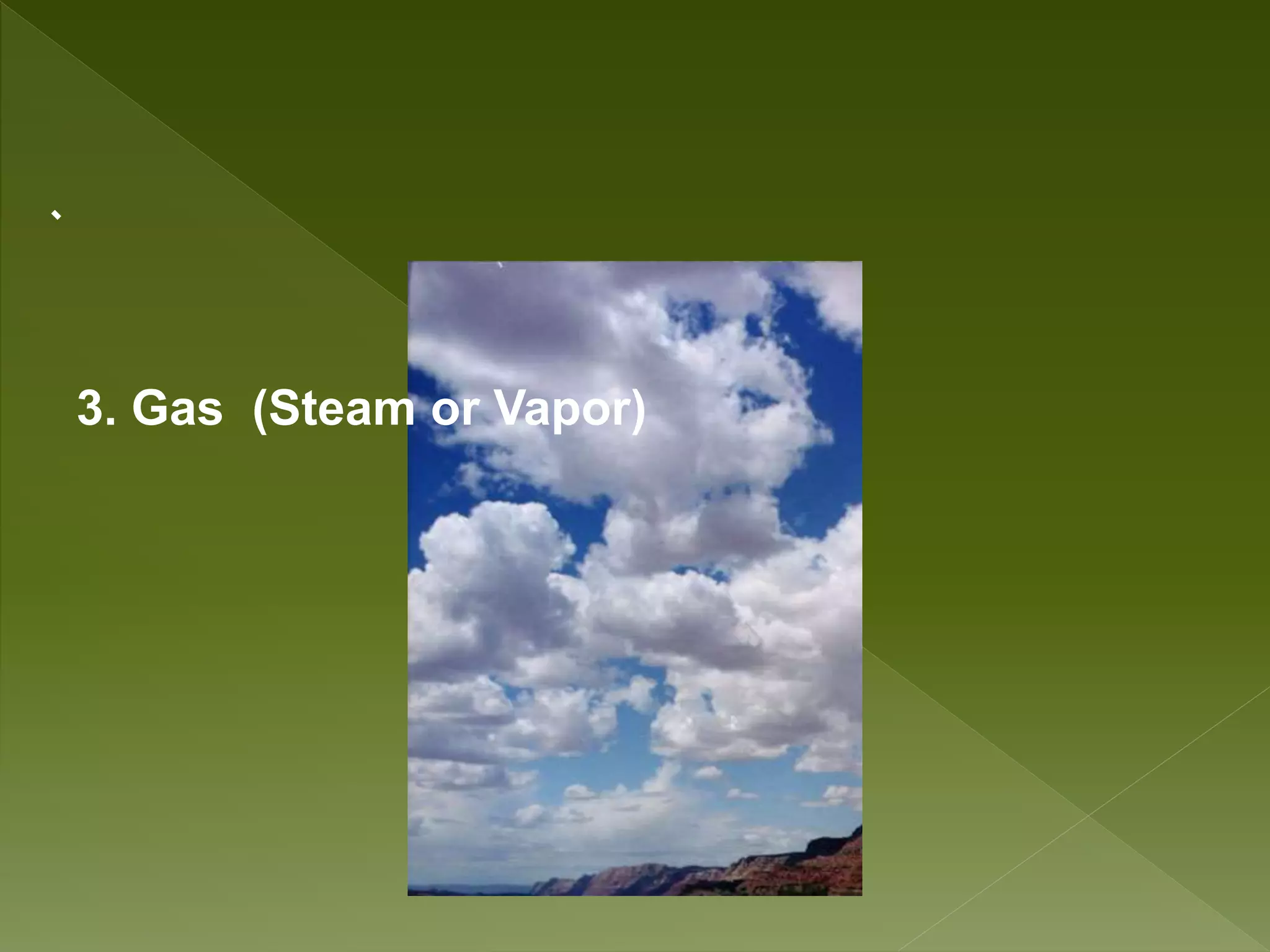 3. Gas (Steam or Vapor)
 