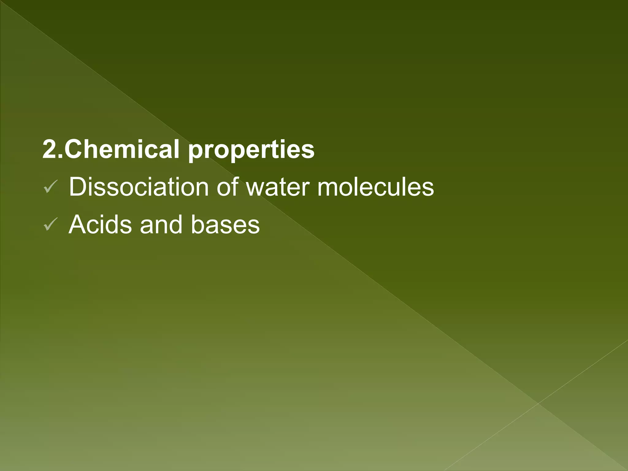 2.Chemical properties
 Dissociation of water molecules
 Acids and bases
 