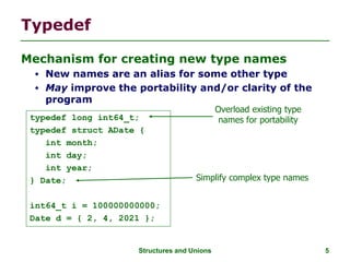 Structures and Unions 5
Typedef
Mechanism for creating new type names
 New names are an alias for some other type
 May i...