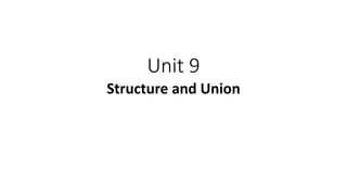 Unit 9
Structure and Union
 