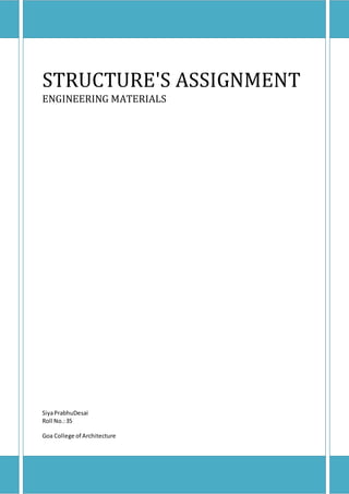 STRUCTURE'S ASSIGNMENT
ENGINEERING MATERIALS
SiyaPrabhuDesai
Roll No.:35
Goa College of Architecture
 