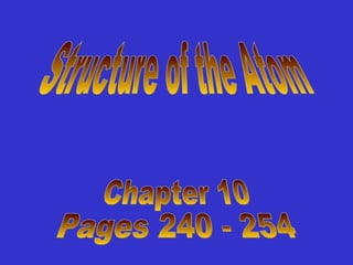 Structure of the Atom Chapter 10 Pages 240 - 254 