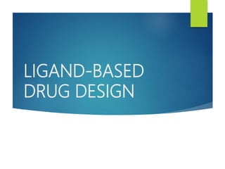 LIGAND-BASED
DRUG DESIGN
 