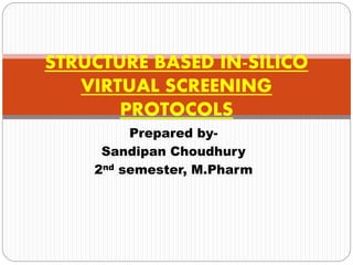 Prepared by-
Sandipan Choudhury
2nd semester, M.Pharm
STRUCTURE BASED IN-SILICO
VIRTUAL SCREENING
PROTOCOLS
 