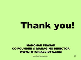 MANOHAR PRASAD
CO-FOUNDER & MANAGING DIRECTOR
WWW.TUTORIALVIDYA.COM
Thank you!
27www.tutorialvidya.com
 