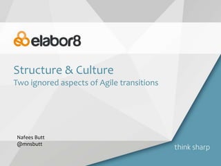 Structure & Culture
Two ignored aspects of Agile transitions
Nafees Butt
@mnsbutt
 