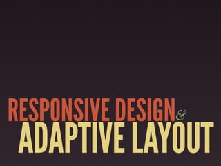 RESPONSIVE DESIGN&
 ADAPTIVE LAYOUT
 