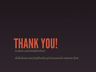 THANK YOU!
twitter.com/stephenhay

slideshare.net/stephenhay/structured-content-"rst
 