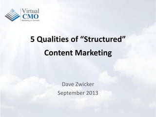 5 Qualities of “Structured”
Content Marketing
Dave Zwicker
September 2013
 