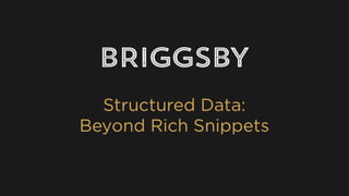 Structured Data:
Beyond Rich Snippets
 