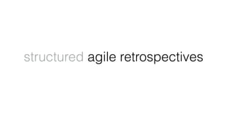 structured agile retrospectives
 