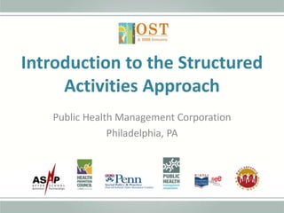 Introduction to the Structured
Activities Approach
Public Health Management Corporation
Philadelphia, PA
 