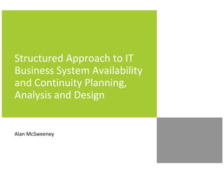 Structured Approach to IT
Business System Availability
and Continuity Planning,
Analysis and Design


Alan McSweeney
 