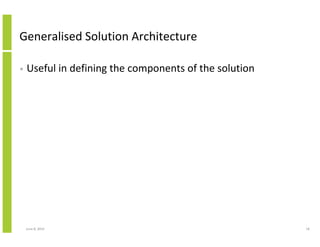 Generalised Solution Architecture
• Useful in defining the components of the solution
June 12, 2014 18
 