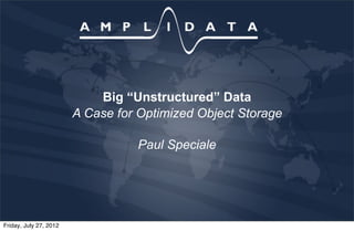 Big “Unstructured” Data
                        A Case for Optimized Object Storage

                                  Paul Speciale




Friday, July 27, 2012
 