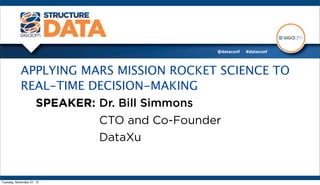 APPLYING MARS MISSION ROCKET SCIENCE TO
            REAL-TIME DECISION-MAKING
              SPEAKER: Dr. Bill Simmons
                       CTO and Co-Founder
                       DataXu


Tuesday, November 27, 12
 
