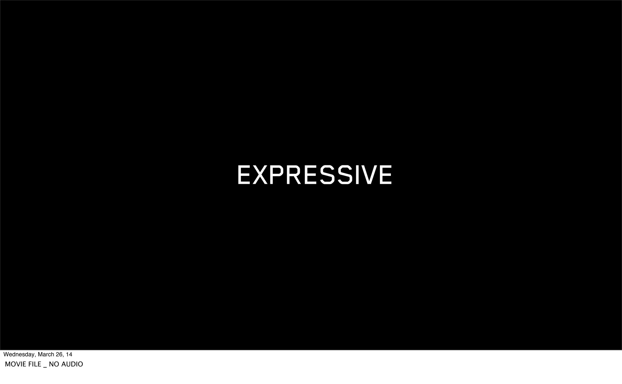 EXPRESSIVE
Wednesday, March 26, 14
MOVIE FILE _ NO AUDIO
 