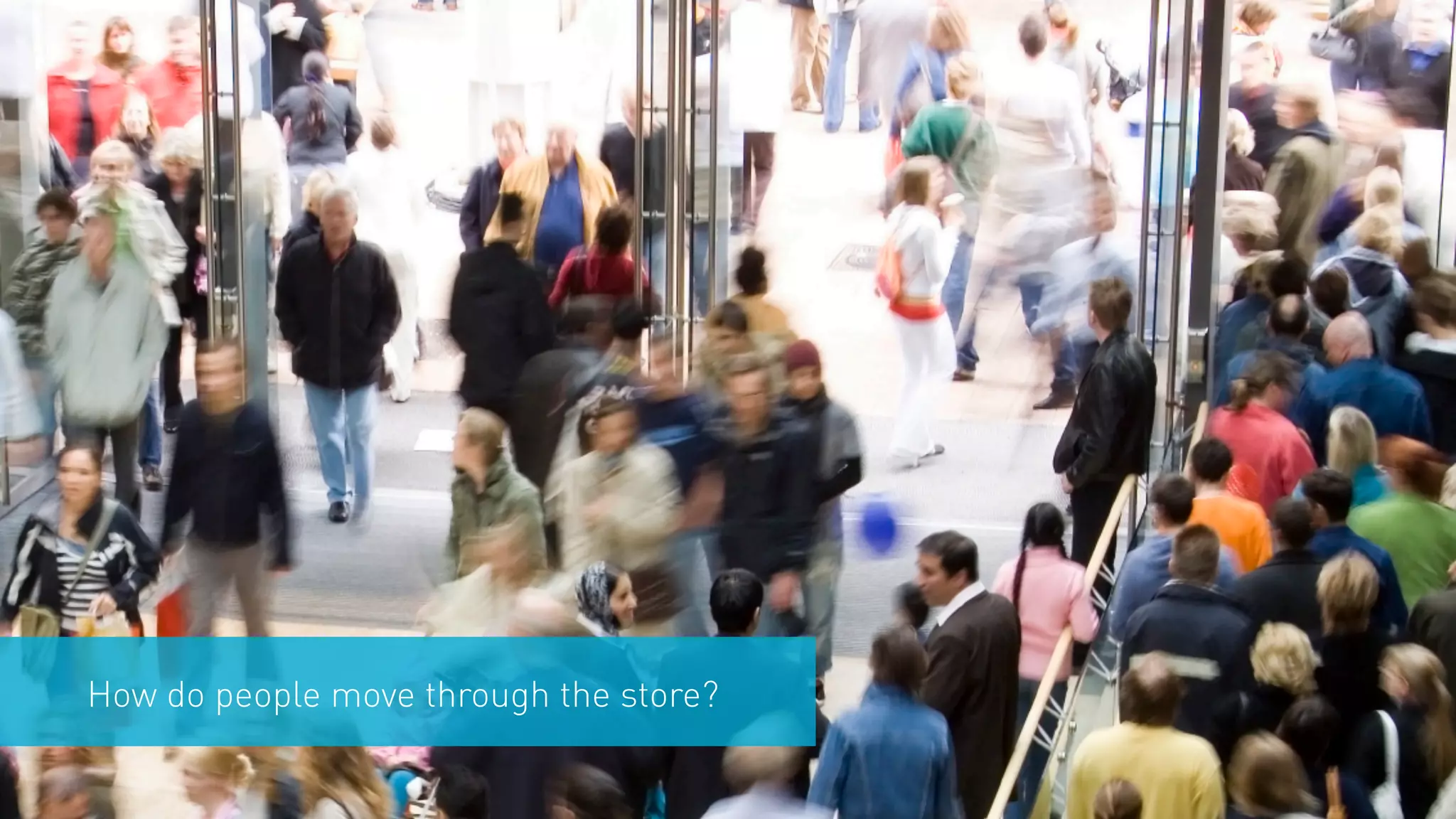 How do people move through the store?
 