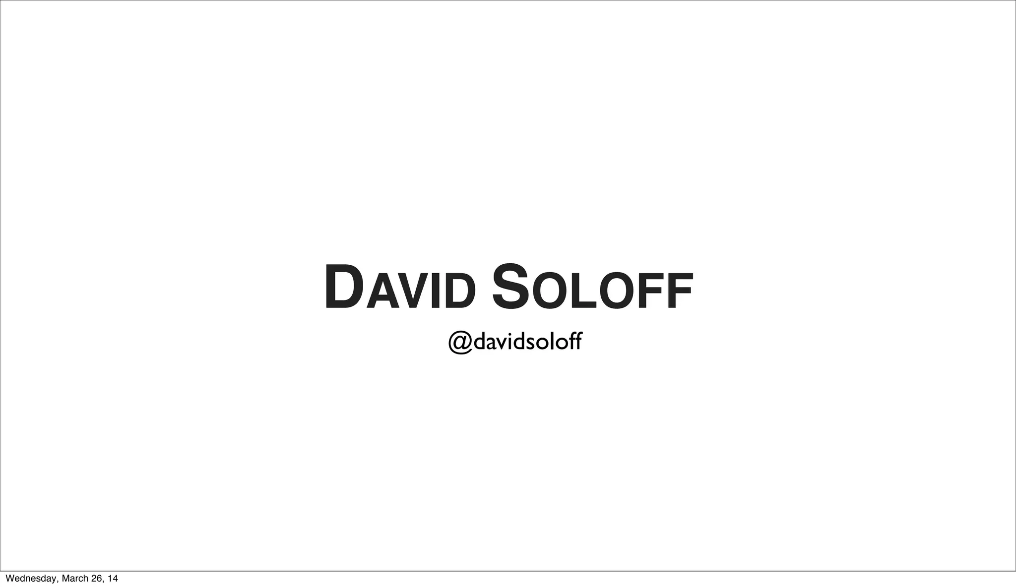 DAVID SOLOFF
@davidsoloff
Wednesday, March 26, 14
 