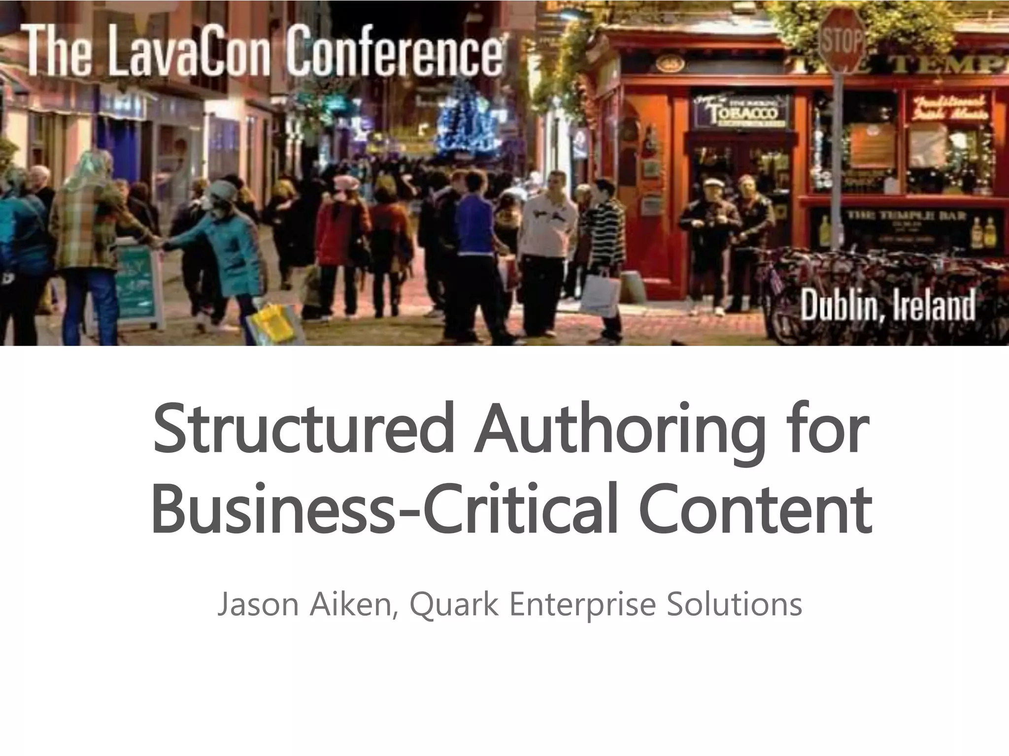 Structured Authoring for
Business-Critical Content
Jason Aiken, Quark Enterprise Solutions
 