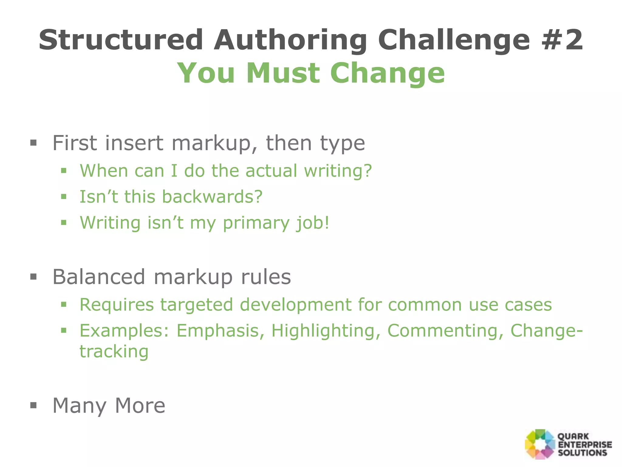  First insert markup, then type
 When can I do the actual writing?
 Isn’t this backwards?
 Writing isn’t my primary job!
 Balanced markup rules
 Requires targeted development for common use cases
 Examples: Emphasis, Highlighting, Commenting, Change-
tracking
 Many More
Structured Authoring Challenge #2
You Must Change
 