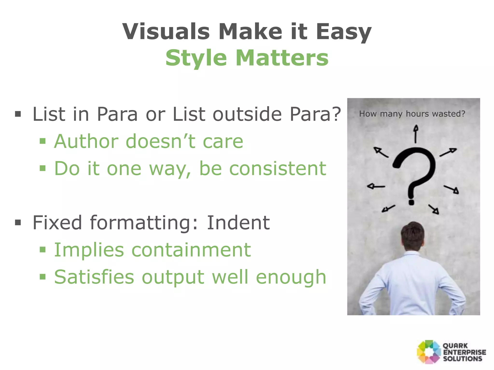 Visuals Make it Easy
Style Matters
 List in Para or List outside Para?
 Author doesn’t care
 Do it one way, be consistent
 Fixed formatting: Indent
 Implies containment
 Satisfies output well enough
How many hours wasted?
 