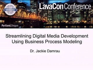 Streamlining Digital Media Development
   Using Business Process Modeling
           Dr. Jackie Damrau
 