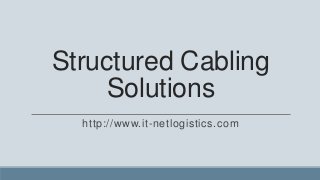 Structured Cabling
    Solutions
  http://www.it-netlogistics.com
 