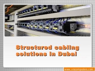 Structured cablingStructured cabling
solutions in Dubaisolutions in Dubai
www.vrscomputers.comwww.vrscomputers.com
 