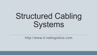 Structured Cabling
     Systems
  http://www.it-netlogistics.com
 
