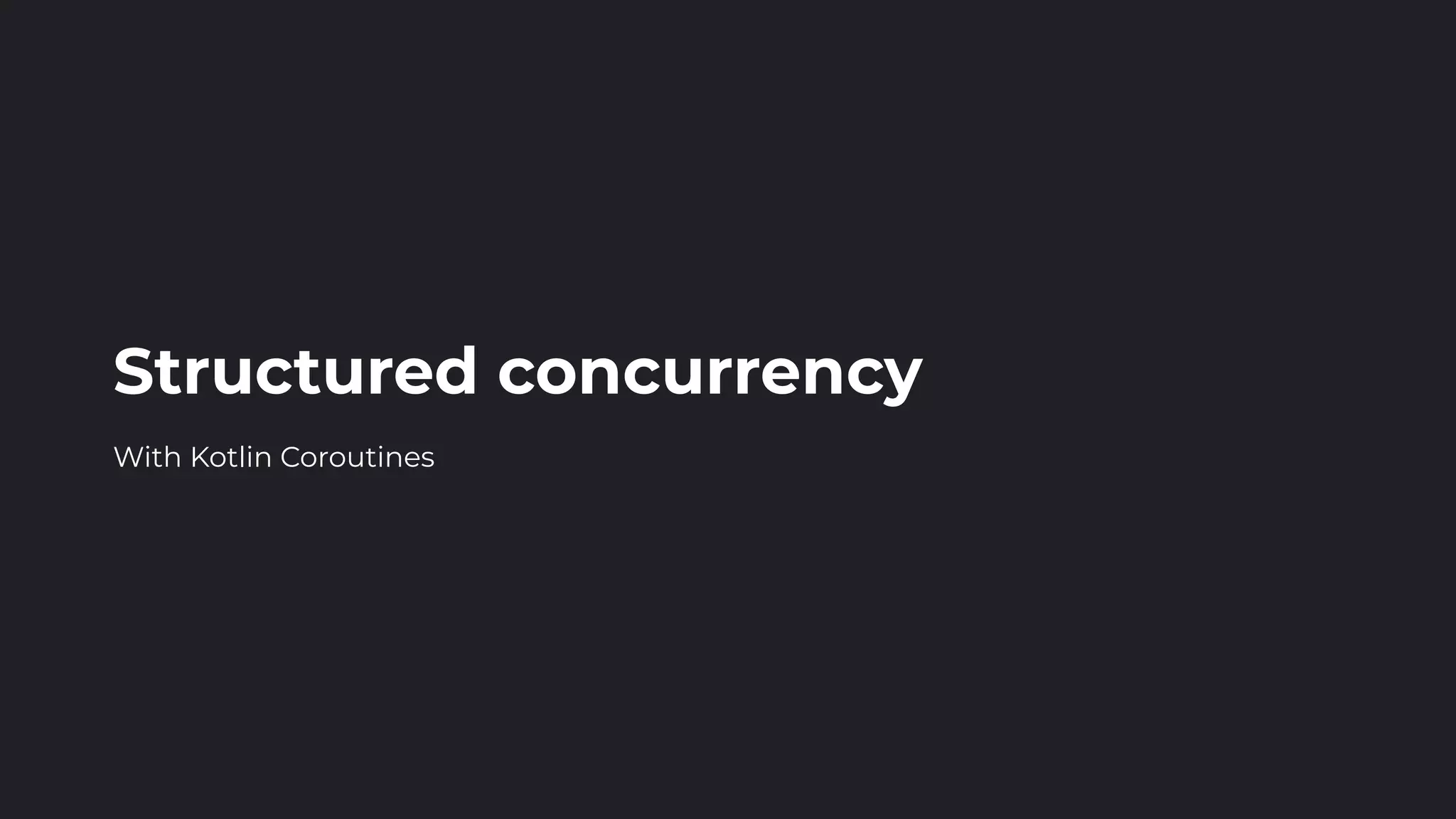 Structured concurrency With Kotlin Coroutines 