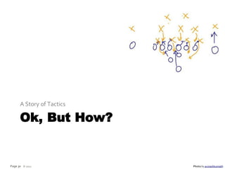 A Story of Tactics

      Ok, But How?


Page 30 © 2012             Photo by avinashkunnath
 