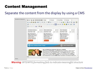 Content Management
Separate the content from the display by using a CMS




           Warning: WYSIWYG formatting fails to indicate meaningful structure
Page 33 © 2012                                                        Image courtesy of Miva Merchant
 