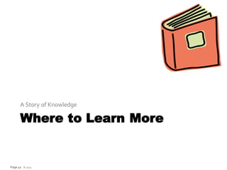 A Story of Knowledge

      Where to Learn More


Page 42 © 2012
 