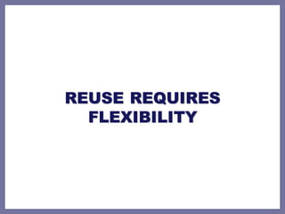 REUSE REQUIRES
  FLEXIBILITY
 