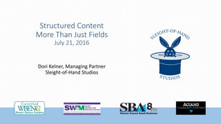 Structured Content
More Than Just Fields
July 21, 2016
Dori Kelner, Managing Partner
Sleight-of-Hand Studios
 