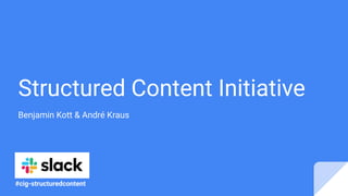 Structured Content Initiative
Benjamin Kott & André Kraus
#cig-structuredcontent
 