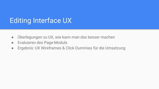 Editing Interface UX
● Überlegungen zu UX, wie kann man das besser machen
● Evaluieren des Page-Moduls
● Ergebnis: UX Wire...