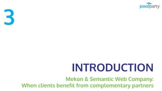 INTRODUCTION
Mekon & Semantic Web Company:
When clients benefit from complementary partners
3
 