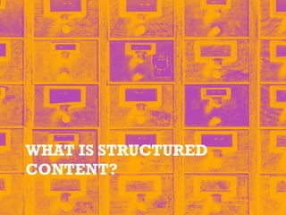 WHAT IS STRUCTURED
CONTENT?
 