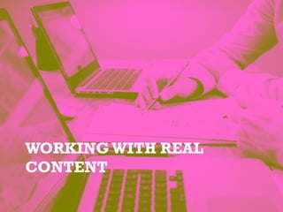 WORKING WITH REAL
CONTENT
 
