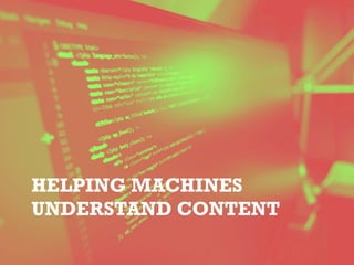 HELPING MACHINES
UNDERSTAND CONTENT
 