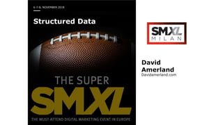 6-7-8, NOVEMBER 2018
Structured Data
David
Amerland
Davidamerland.com
 