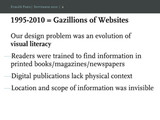 EuroIA Paris | September 2010 | 2



  1995-2010 = Gazillions of Websites
  Our design problem was an evolution of
  visua...