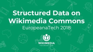 Structured Data on
Wikimedia Commons
EuropeanaTech 2018
 