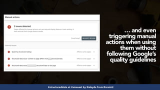 #structureddata at #smxeast by @aleyda from @orainti#structureddata at #smxeast by @aleyda from @orainti
… and even
triggering manual
actions when using
them without
following Google’s
quality guidelines
 