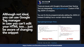 #structureddata at #smxeast by @aleyda from @oraintihttps://twitter.com/SimoAhava/status/1001397355403468802
Although not ideal,
you can use Google
Tag manager  
in case you can’t edit
your HTML too… just
be aware of changing
the snippet
 